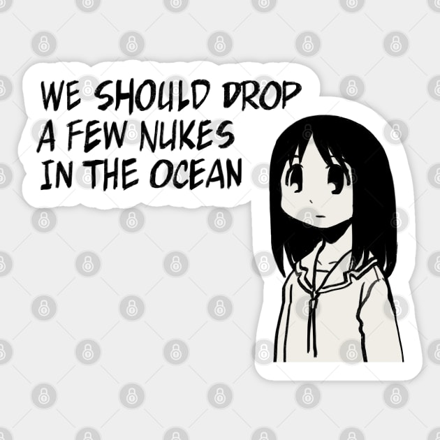 I draw that panel of osaka saying we should drop a few nukes in the ocean / azumanga daioh Sticker by mudwizard